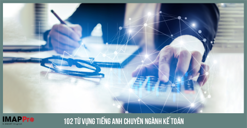 102 từ vựng Tiếng Anh chuyên ngành Kế Toán